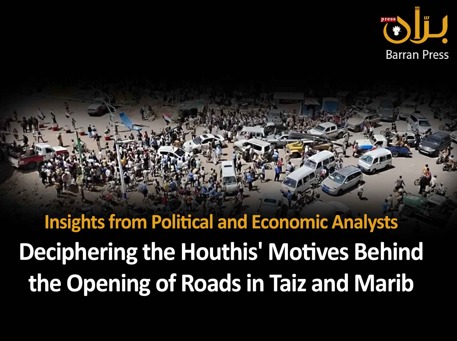 Deciphering the Houthis' Motives Behind the Opening of Roads in Taiz and Marib: Insights from Political and Economic Analysts