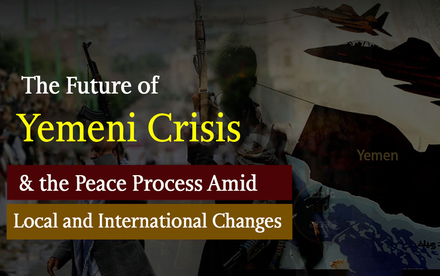 Politicians and Researchers Discuss the Future of the Yemeni Crisis and the Peace Process Amid Local and International Changes